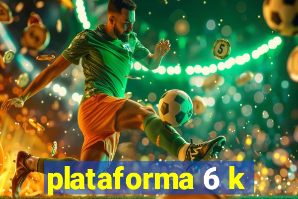 plataforma 6 k